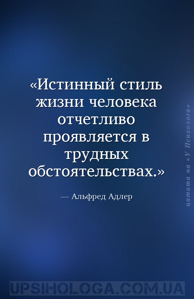 Истинный стиль жизни человека отчетливо проявляется в трудных обстоятельств... — Альфред Адлер