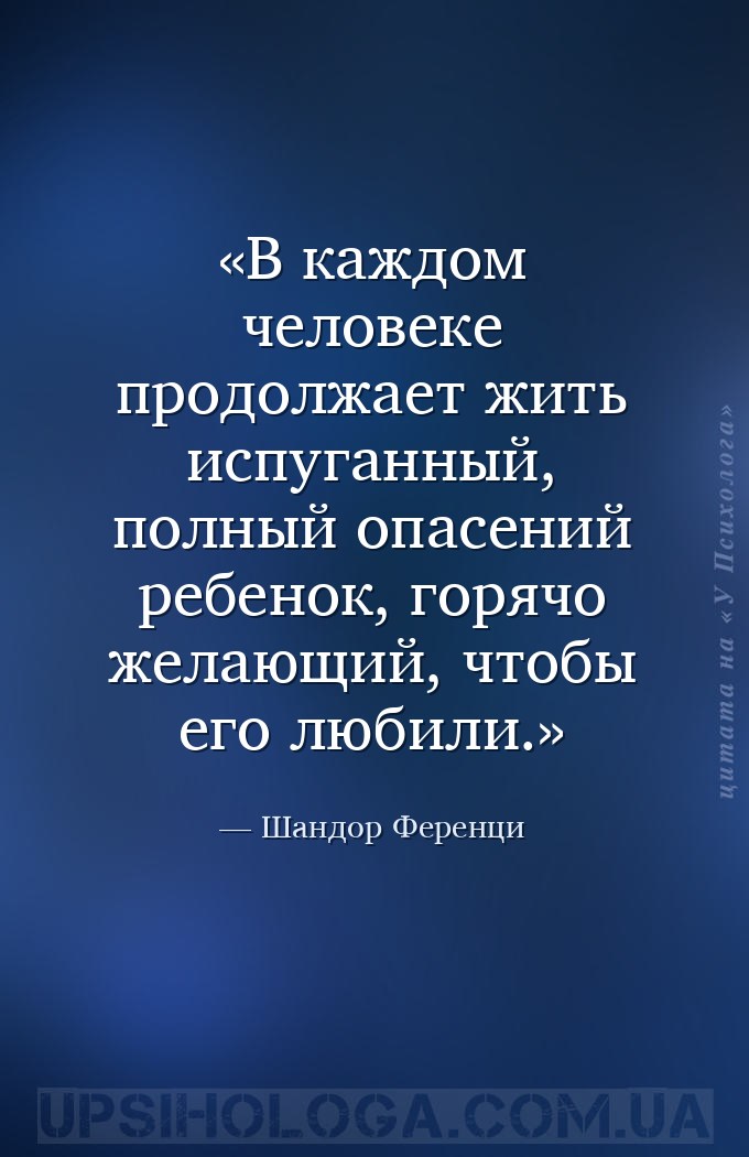 В каждом человеке продолжает жить испуганный, полный опасений ребенок, горя... — Шандор Ференци