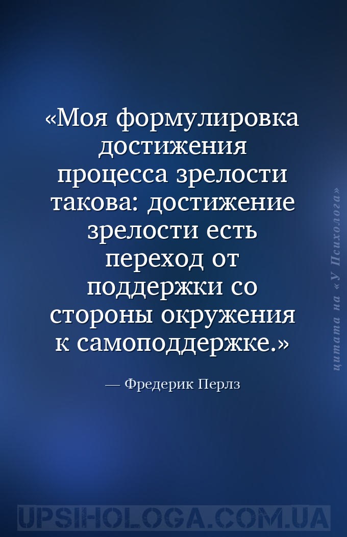 Моя формулировка достижения процесса зрелости такова: достижение зрелости е... — Фредерик Перлз