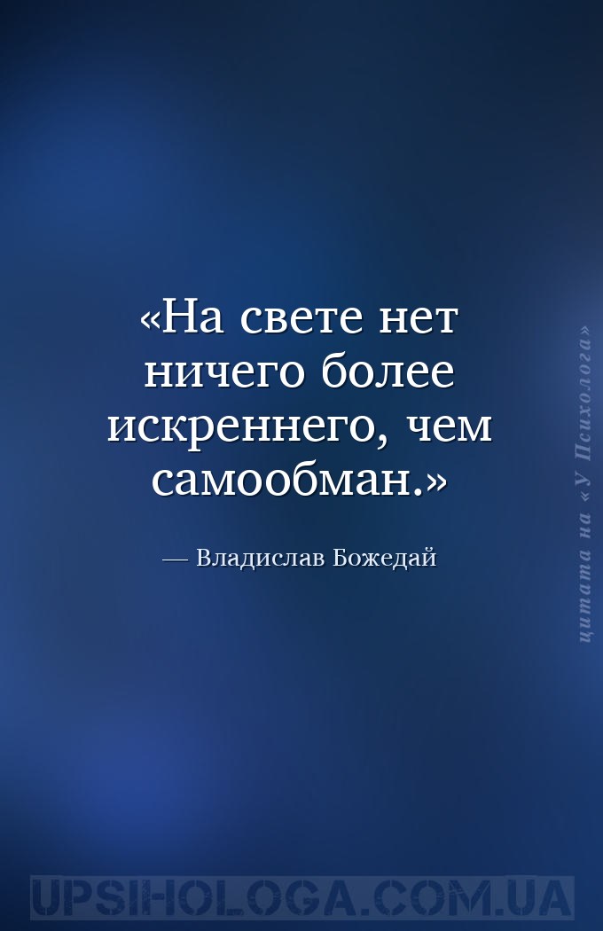 На свете нет ничего более искреннего, чем самообман. — Владислав Божедай