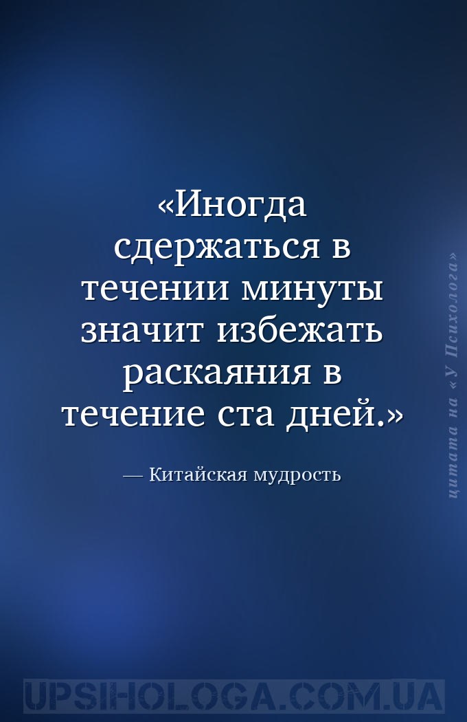 Иногда сдержаться в течении минуты значит избежать раскаяния в течение ста... — Китайская мудрость