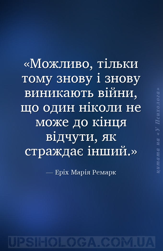 Можливо, тільки тому знову і знову виникають війни, що один ніколи не може... — Еріх Марія Ремарк