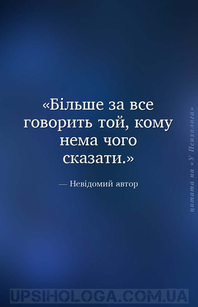 Більше за все говорить той, кому нема чого сказати. — Невідомий автор