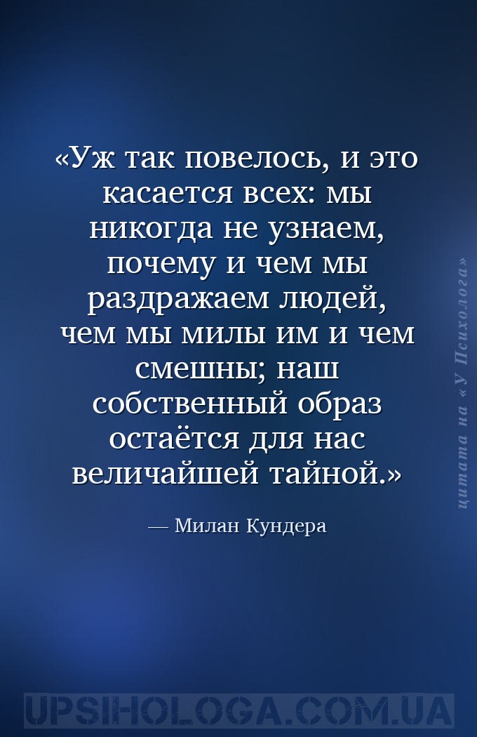 Уж так повелось, и это касается всех: мы никогда не узнаем, почему и чем мы... — Милан Кундера