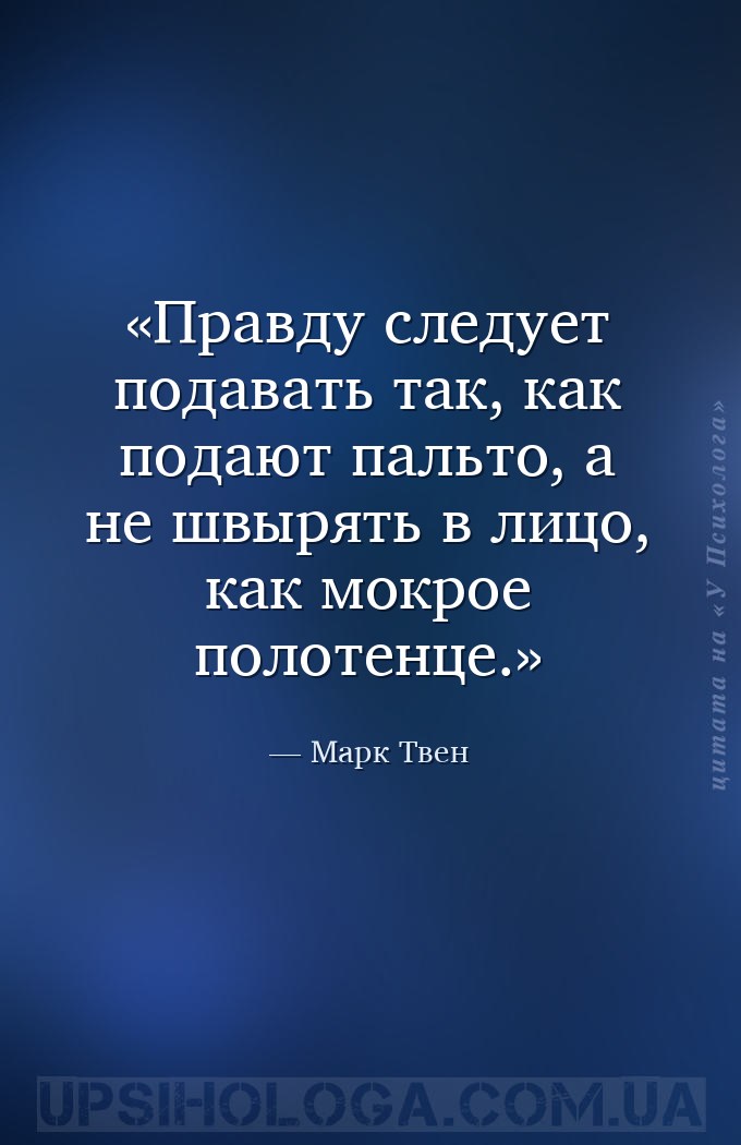Правду следует подавать так, как подают пальто, а не швырять в лицо, как мо... — Марк Твен