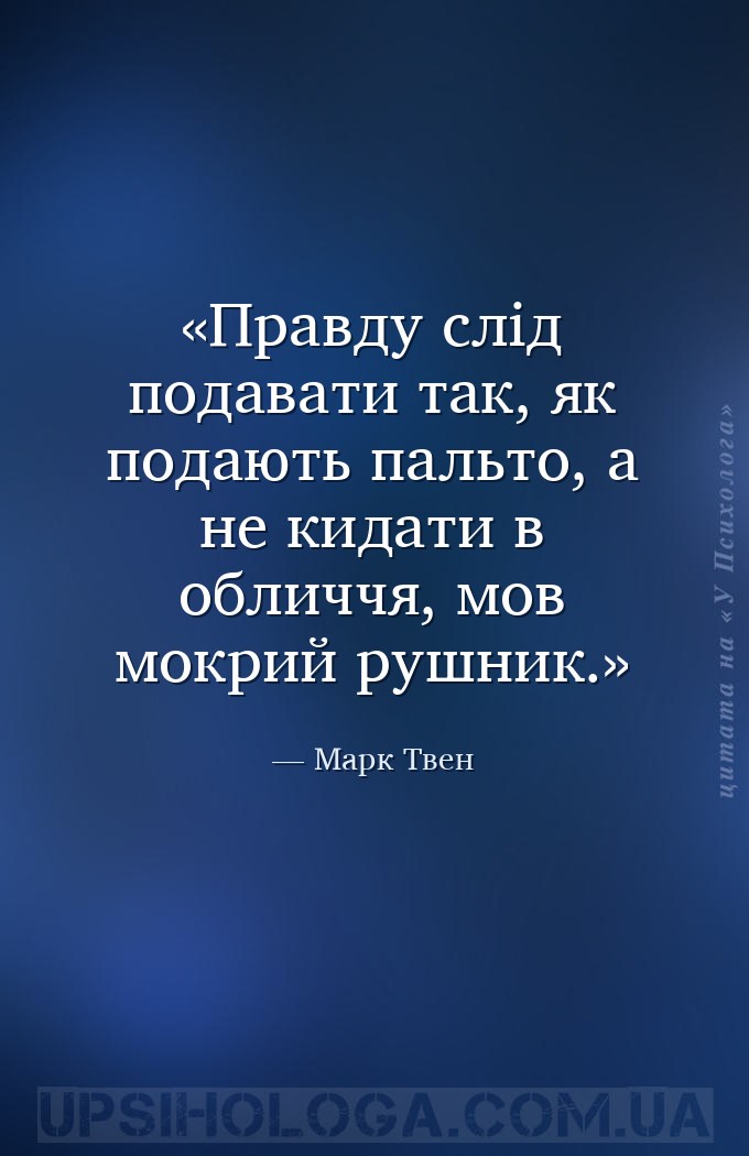 Правду слід подавати так, як подають пальто, а не кидати в обличчя, мов мок... — Марк Твен