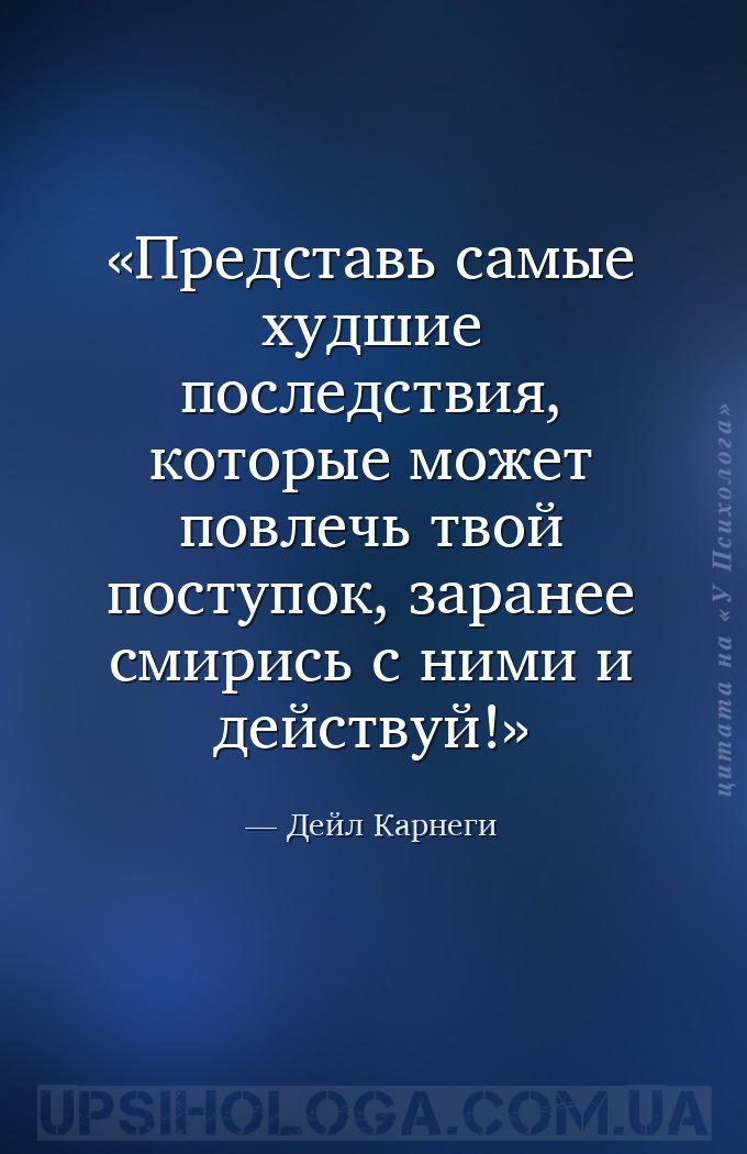 Представь самые худшие последствия, которые может повлечь твой поступок, за... — Дейл Карнеги