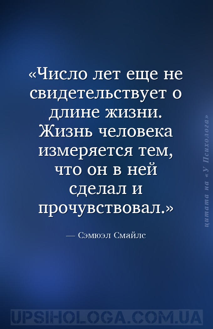 Число лет еще не свидетельствует о длине жизни. Жизнь человека измеряется т... — Сэмюэл Смайлс