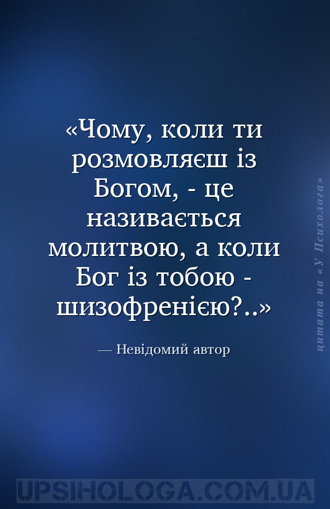 Чому, коли ти розмовляєш із Богом, - це називається молитвою, а коли Бог із... — Невідомий автор