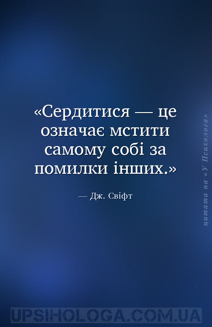 Сердитися — це означає мстити самому собі за помилки інших. — Дж. Свіфт