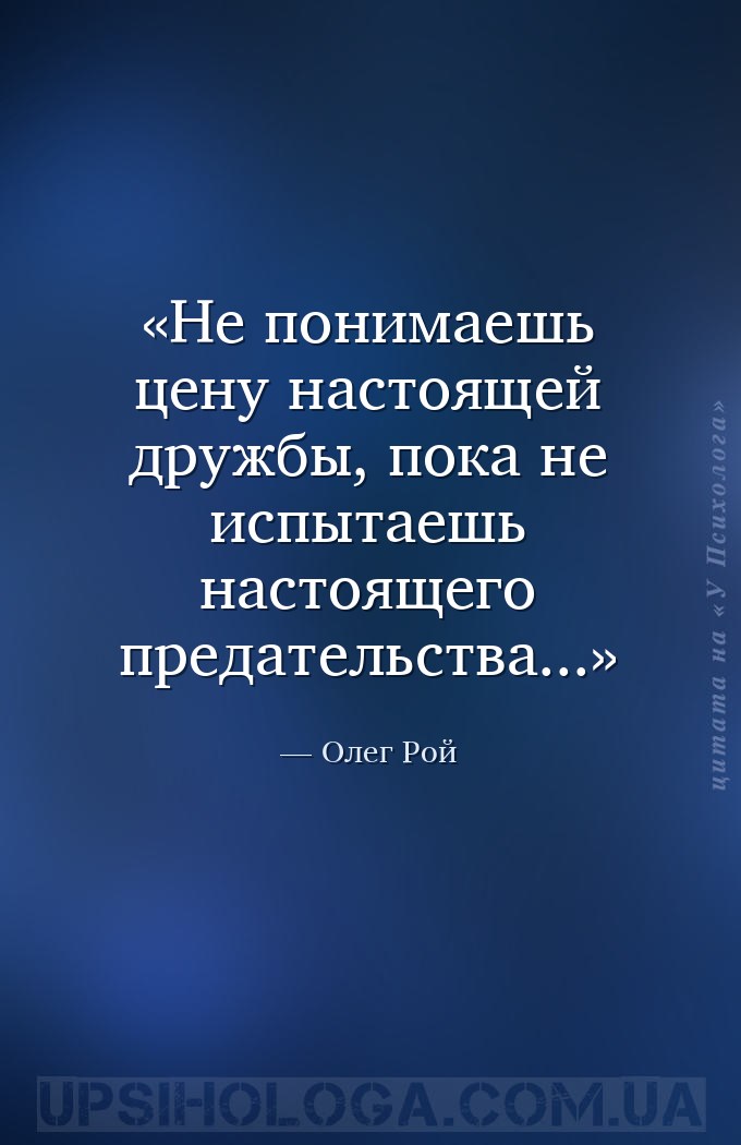 Не понимаешь цену настоящей дружбы, пока не испытаешь настоящего предательс... — Олег Рой