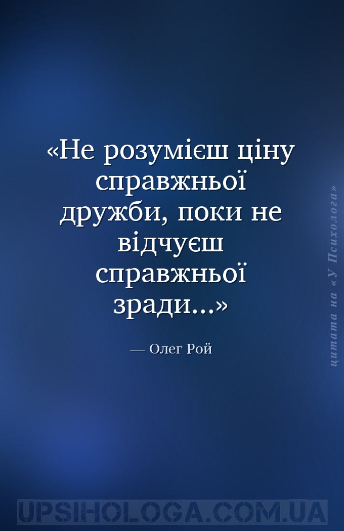 Не розумієш ціну справжньої дружби, поки не відчуєш справжньої зради... — Олег Рой