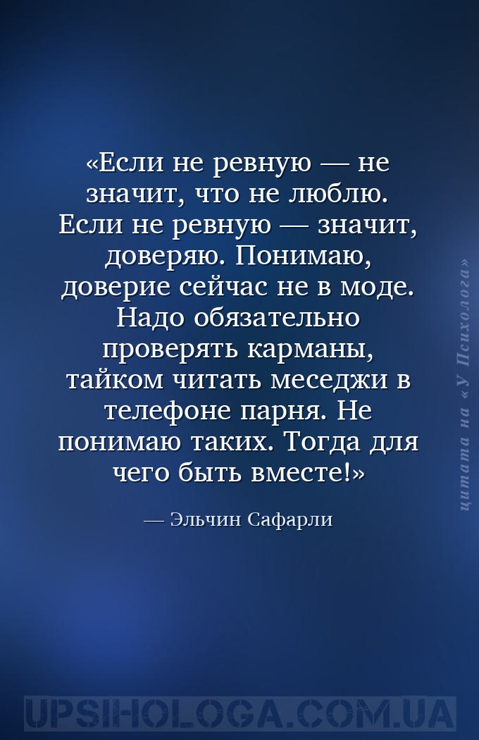 Если не ревную — не значит, что не люблю. Если не ревную — значит, доверяю.... — Эльчин Сафарли