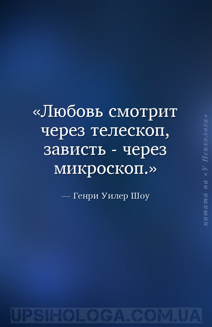 Любовь смотрит через телескоп, зависть - через микроскоп. — Генри Уилер Шоу