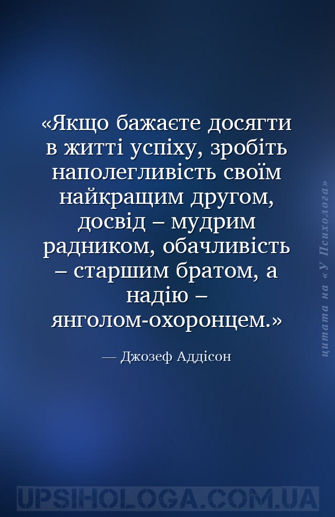 Якщо бажаєте досягти в житті успіху, зробіть наполегливість своїм найкращим... — Джозеф Аддісон