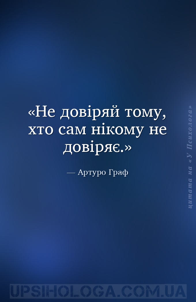 Не довіряй тому, хто сам нікому не довіряє. — Артуро Граф