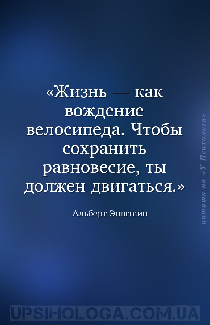 Жизнь — как вождение велосипеда. Чтобы сохранить равновесие, ты должен двиг... — Альберт Энштейн