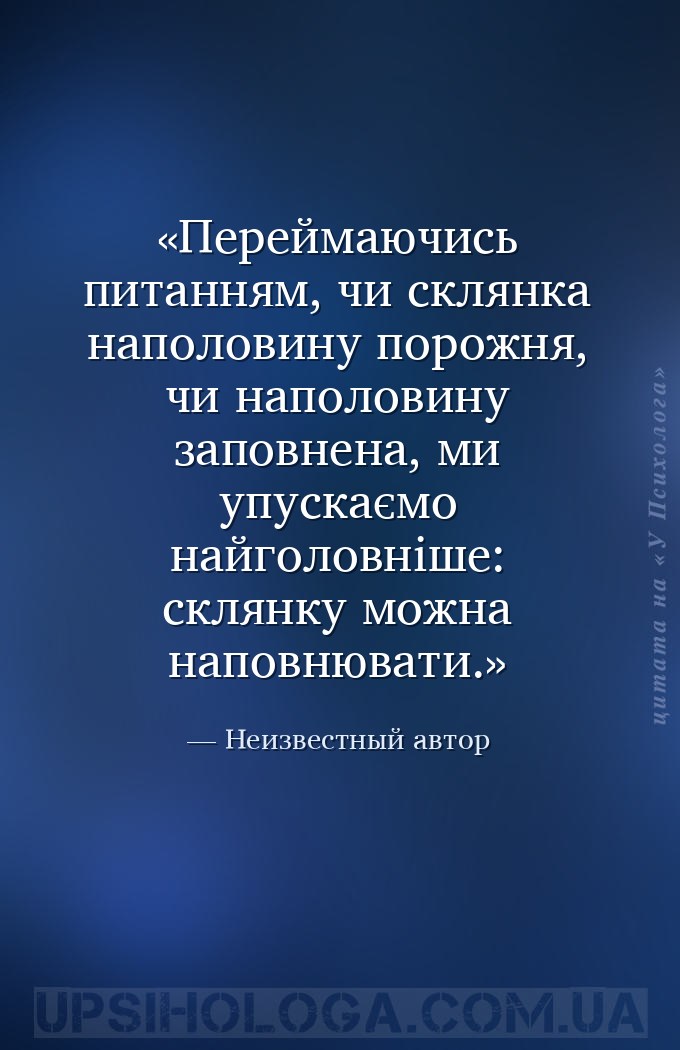 Переймаючись питанням, чи склянка наполовину порожня, чи наполовину заповне... — Неизвестный автор