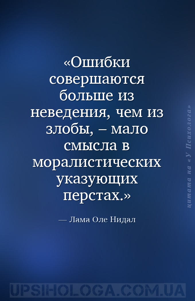 Ошибки совершаются больше из неведения, чем из злобы, – мало смысла в морал... — Лама Оле Нидал