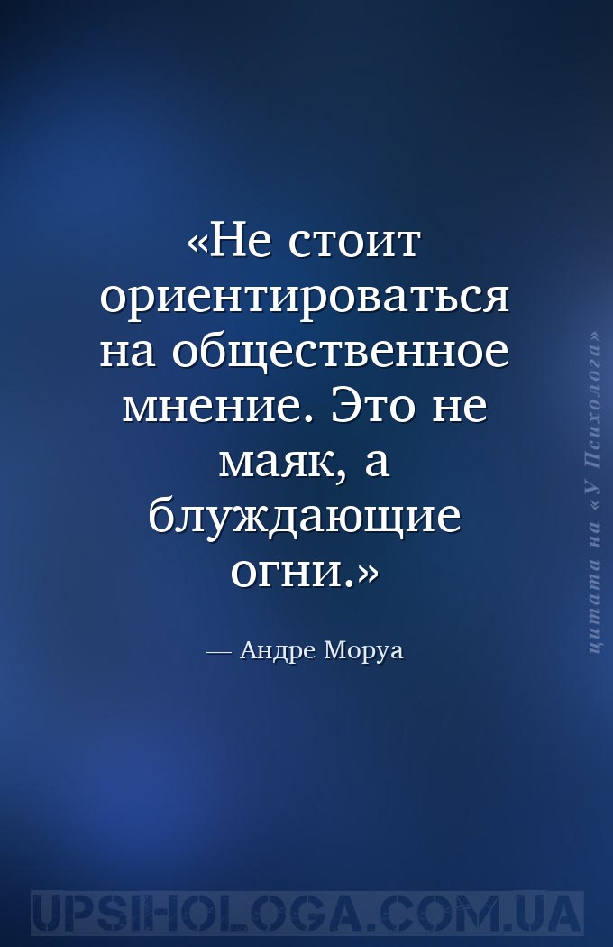 Не стоит ориентироваться на общественное мнение. Это не маяк, а блуждающие... — Андре Моруа
