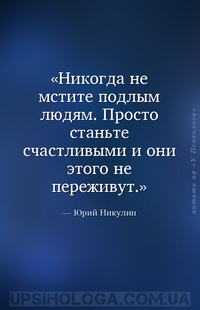 Никогда не мстите подлым людям. Просто станьте счастливыми и они этого не п... — Юрий Никулин