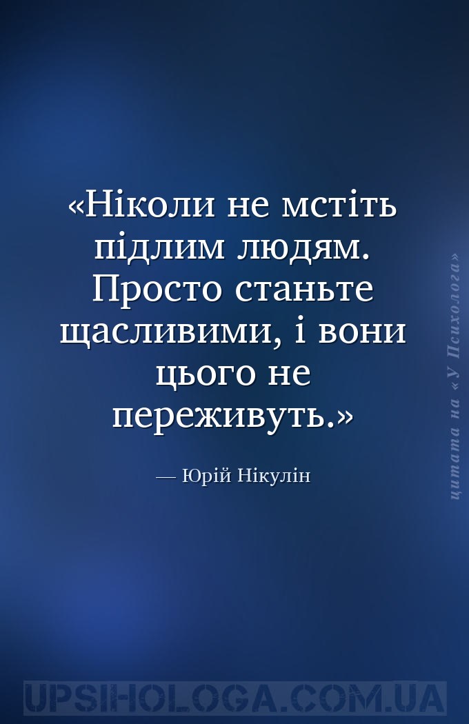 Ніколи не мстіть підлим людям. Просто станьте щасливими, і вони цього не пе... — Юрій Нікулін