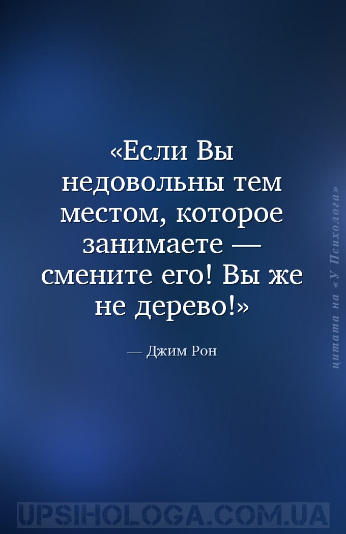 Если Вы недовольны тем местом, которое занимаете — смените его! Вы же не де... — Джим Рон