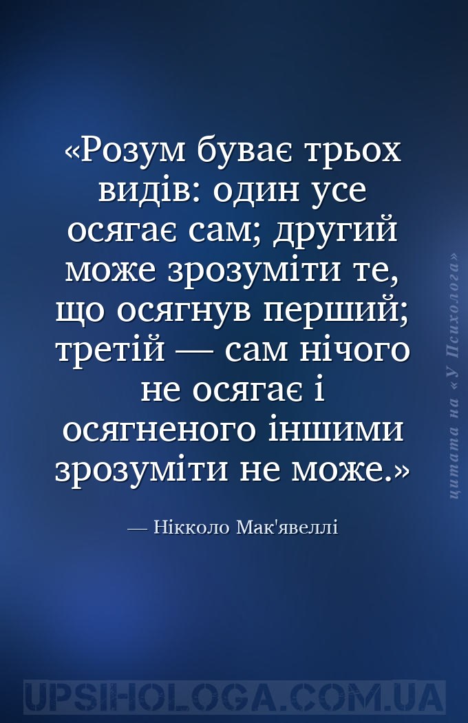 Розум буває трьох видів: один усе осягає сам; другий може зрозуміти те, що... — Нікколо Мак'явеллі