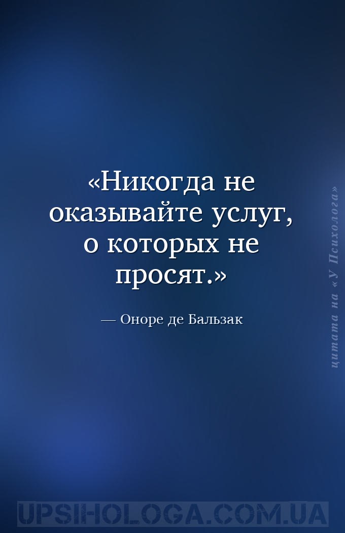 Никогда не оказывайте услуг, о которых не просят. — Оноре де Бальзак