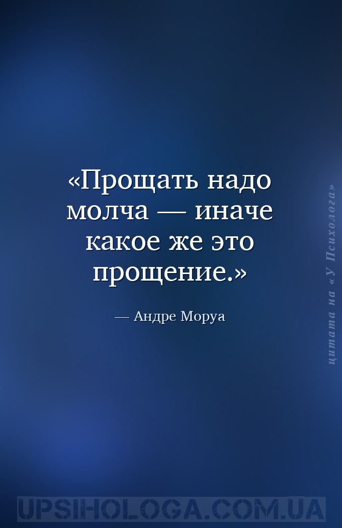 Прощать надо молча — иначе какое же это прощение. — Андре Моруа