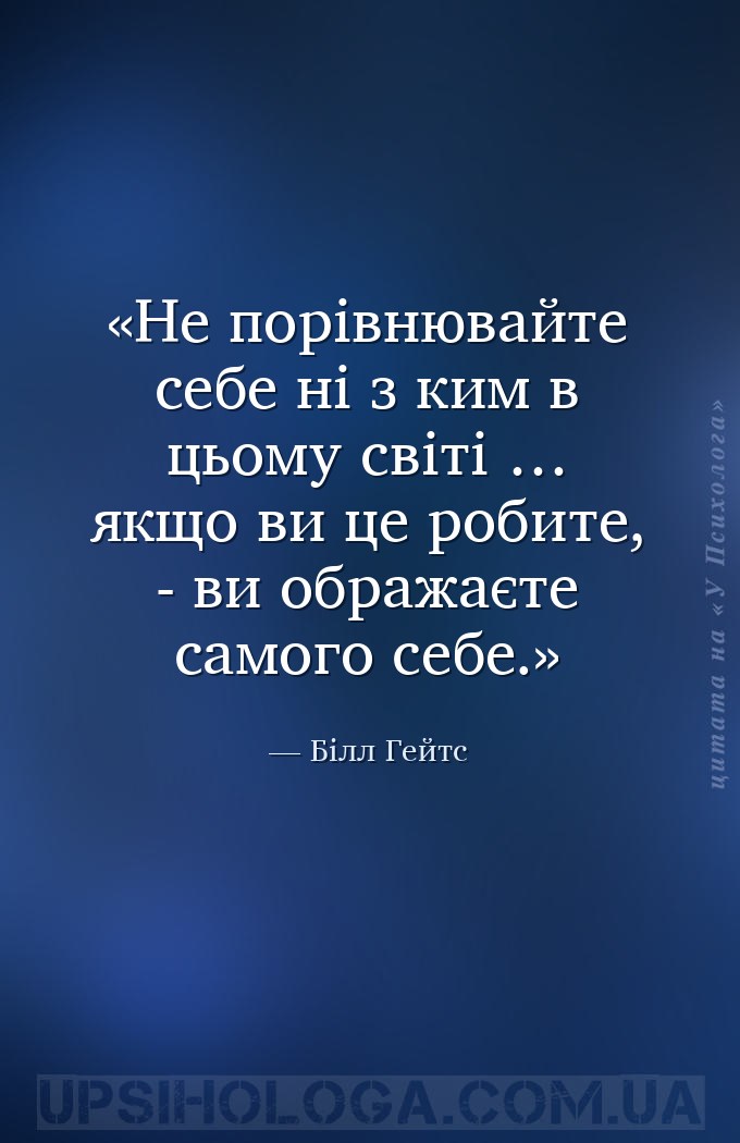 Не порівнювайте себе ні з ким в цьому світі …  якщо ви це робите, - ви обра... — Білл Гейтс