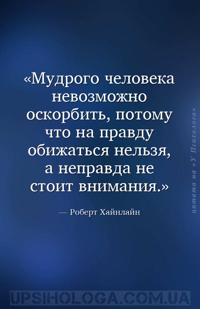 Мудрого человека невозможно оскорбить, потому что на правду обижаться нельз... — Роберт Хайнлайн