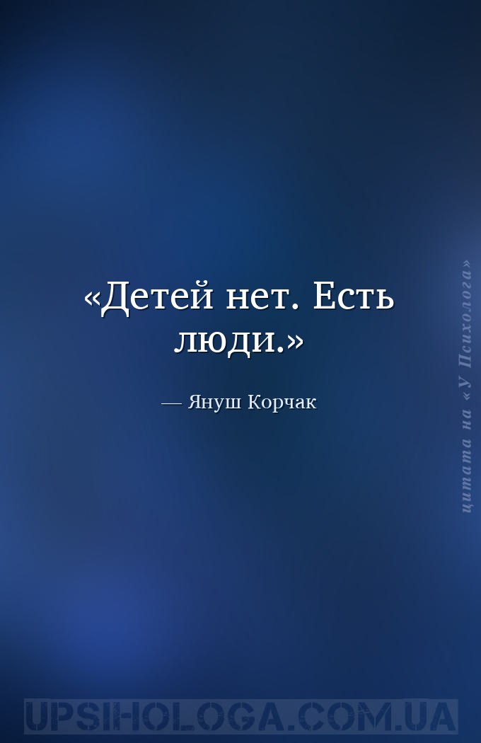 Детей нет. Есть люди. — Януш Корчак