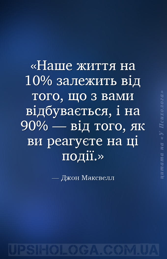 Наше життя на 10% залежить від того, що з вами відбувається, і на 90% — від... — Джон Максвелл
