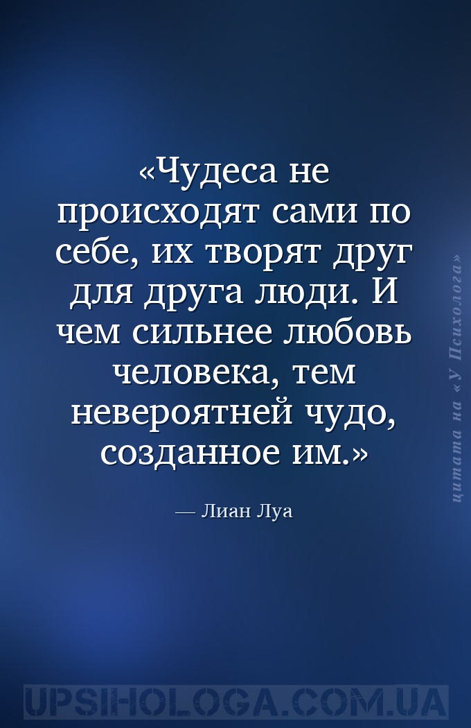 Чудеса не происходят сами по себе, их творят друг для друга люди. И чем сил... — Лиан Луа