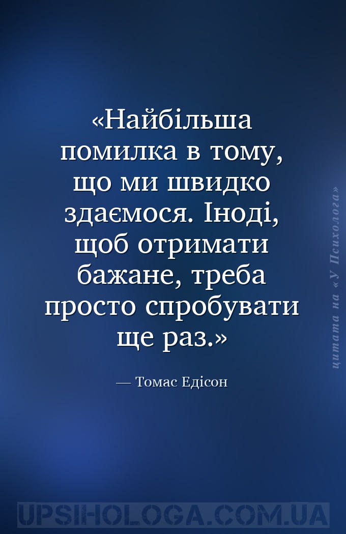 Найбільша помилка в тому, що ми швидко здаємося. Іноді, щоб отримати бажане... — Томас Едісон