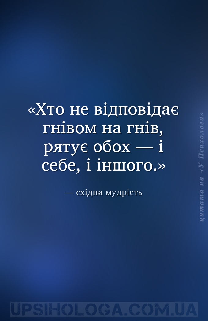 Хто не відповідає гнівом на гнів, рятує обох — і себе, і іншого. — східна мудрість