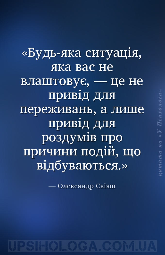 Будь-яка ситуація, яка вас не влаштовує, — це не привід для переживань, а л... — Олександр Свіяш