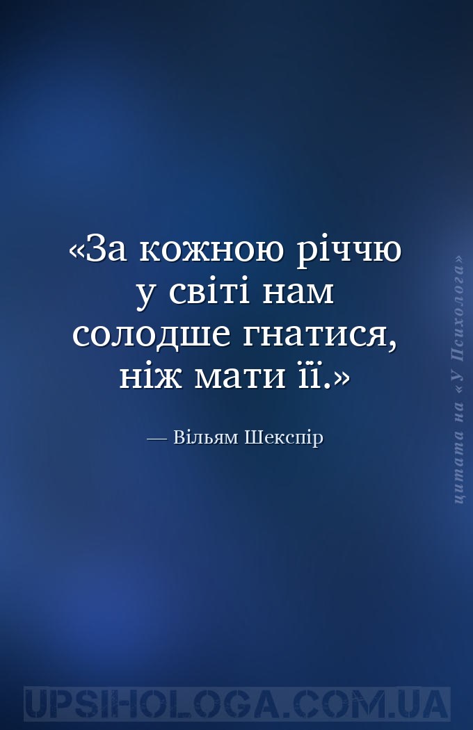 За кожною річчю у світі нам солодше гнатися, ніж мати її. — Вільям Шекспір