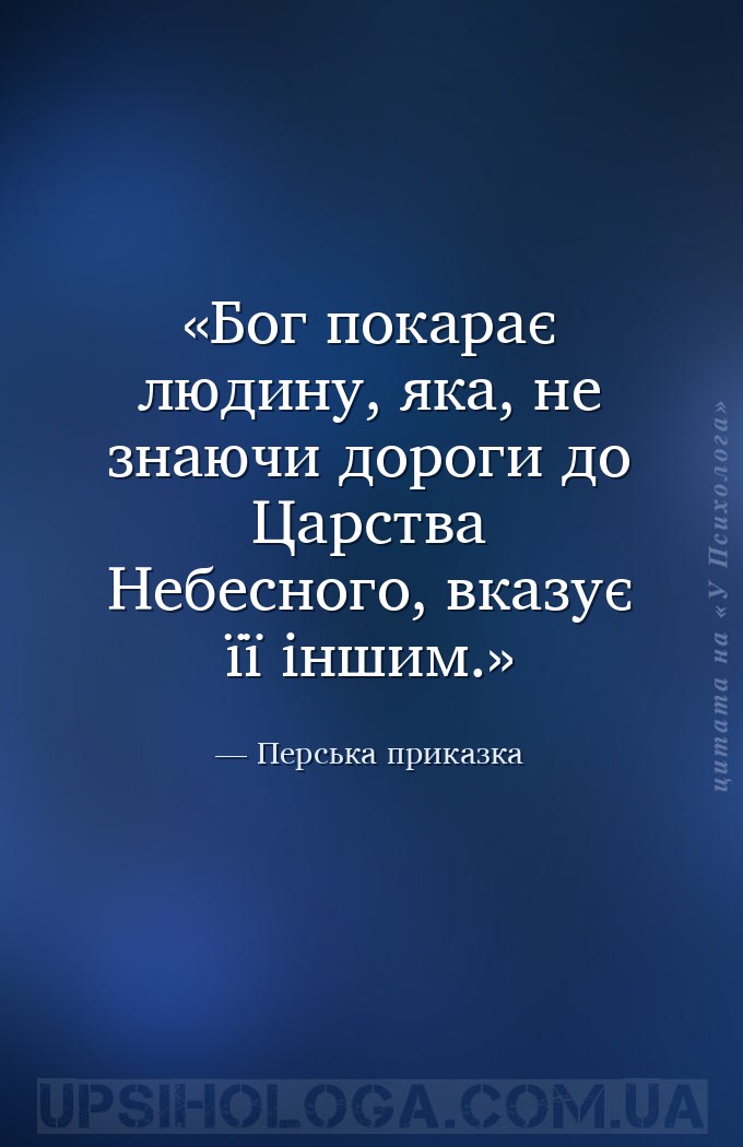 Бог покарає людину, яка, не знаючи дороги до Царства Небесного, вказує її і... — Перська приказка