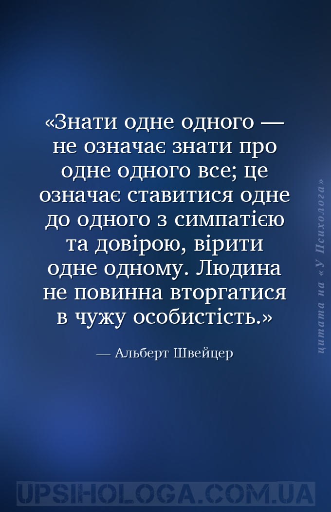 Знати одне одного — не означає знати про одне одного все; це означає ставит... — Альберт Швейцер