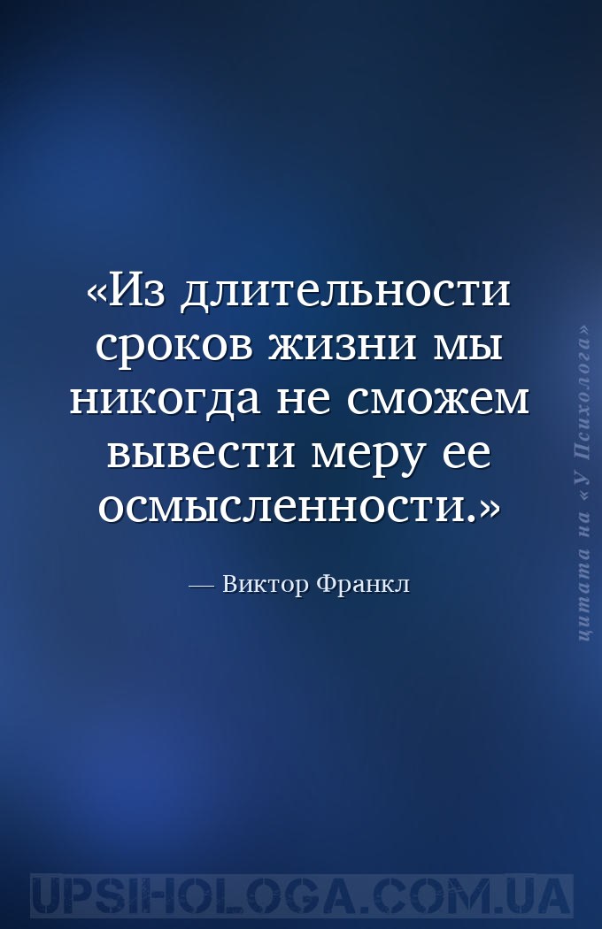 Из длительности сроков жизни мы никогда не сможем вывести меру ее осмысленн... — Виктор Франкл