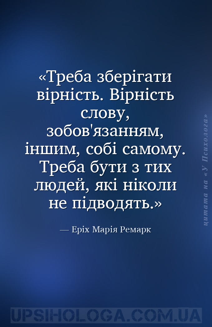 Треба зберігати вірність. Вірність слову, зобов'язанням, іншим, собі самому... — Еріх Марія Ремарк