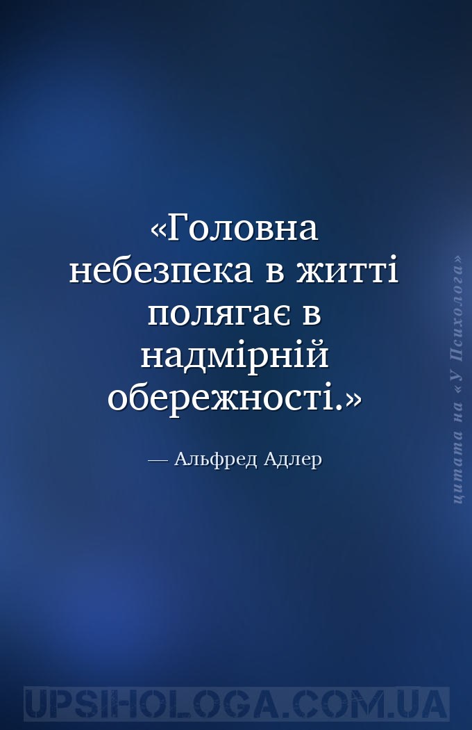 Головна небезпека в житті полягає в надмірній обережності. — Альфред Адлер