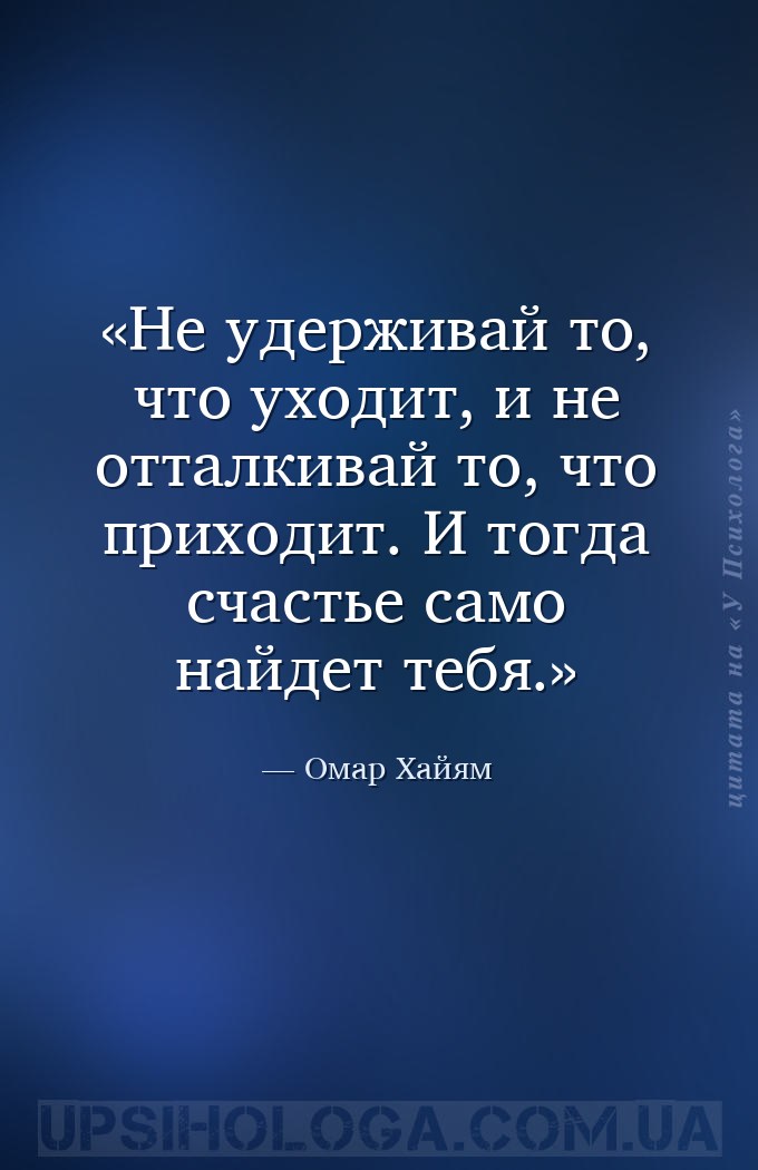 Не удерживай то, что уходит, и не отталкивай то, что приходит. И тогда счас... — Омар Хайям