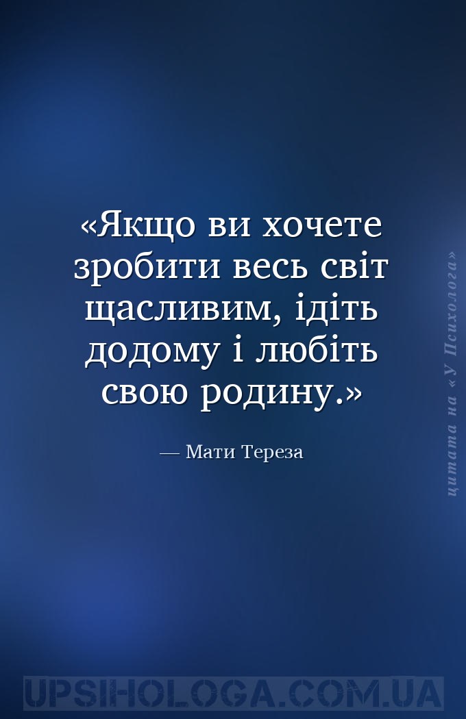 Якщо ви хочете зробити весь світ щасливим, ідіть додому і любіть свою родин... — Мати Тереза