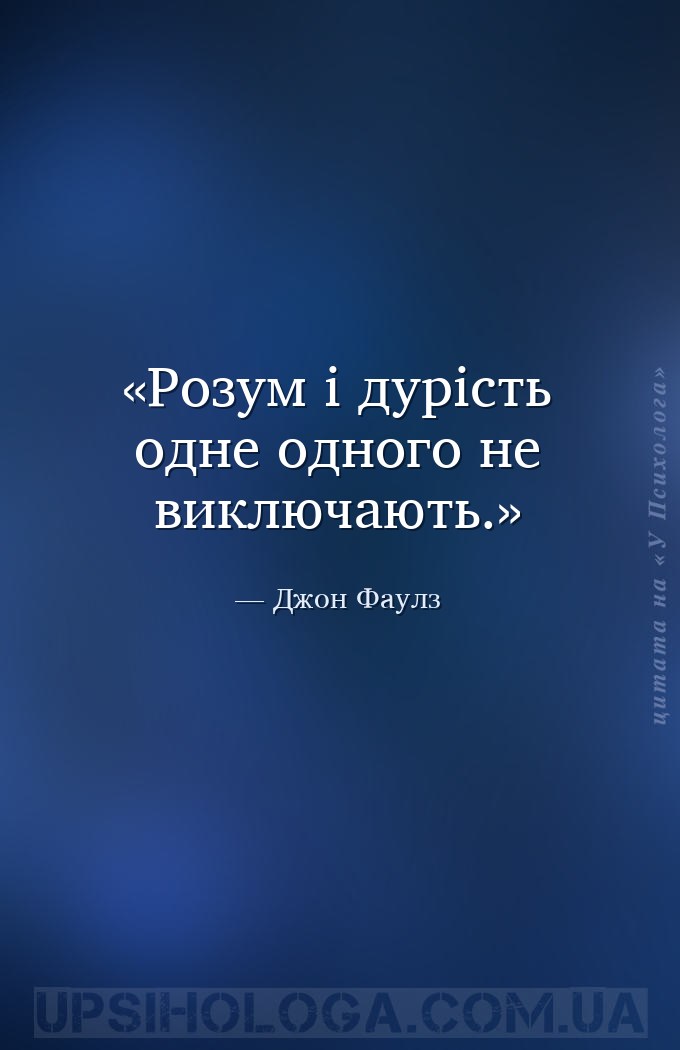 Розум і дурість одне одного не виключають. — Джон Фаулз