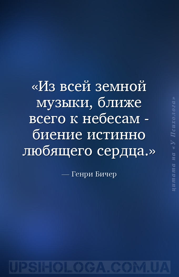 Из всей земной музыки, ближе всего к небесам - биение истинно любящего серд... — Генри Бичер