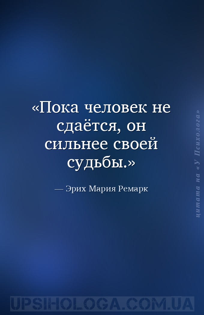 Пока человек не сдаётся, он сильнее своей судьбы. — Эрих Мария Ремарк