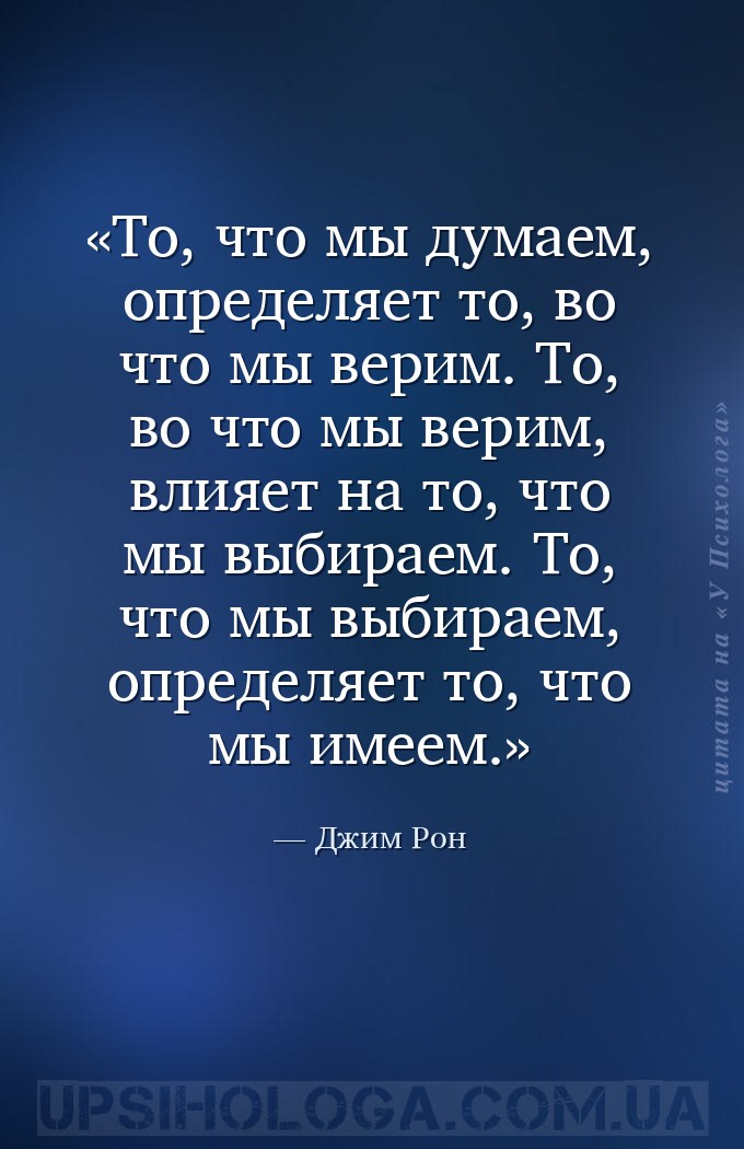 То, что мы думаем, определяет то, во что мы верим.
То, во что мы верим, вл... — Джим Рон